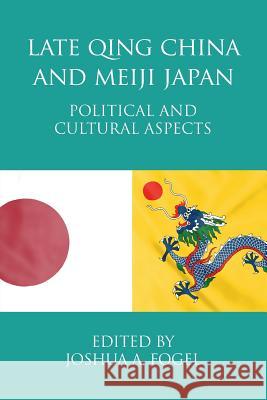 Late Qing China and Meiji Japan: Political and Cultural Aspects Joshua A. Fogel 9781788690157