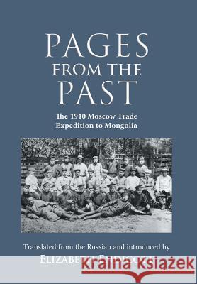 Pages from the Past: The 1910 Moscow Trade Expedition to Mongolia Elizabeth Endicott 9781788690300