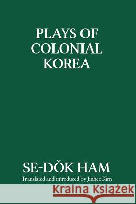 Plays of Colonial Korea Se-Dok Ham Jinhee Kim 9781788690331 Eastbridge Books