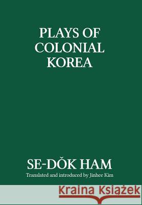 Plays of Colonial Korea Se-Dok Ham Jinhee Kim 9781788690348 Eastbridge Books