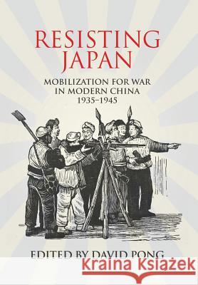 Resisting Japan: Mobilization for War in Modern China, 1935-1945 David Pong 9781788690362