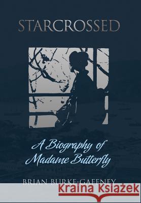 Starcrossed: A Biography of Madame Butterfly Brian Burke-Gaffney 9781788690447