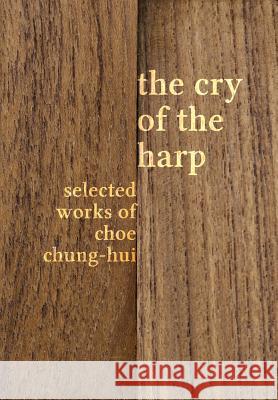 The Cry of the Harp: Selected Works of Choe Chung-hui Choe, Chung-Hui 9781788690485