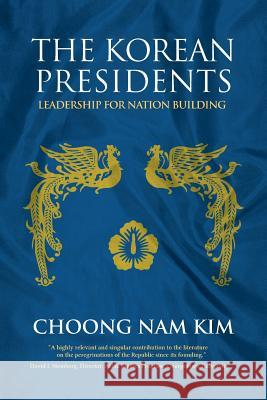 The Korean Presidents: Leadership for Nation Building Choong Nam Kim 9781788690515