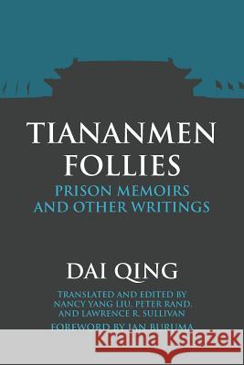 Tiananmen Follies: Prison Memoirs and Other Writings Qing Dai Ian Buruma 9781788690676 Eastbridge Books