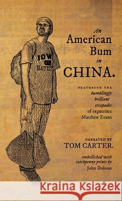 An American Bum in China: Featuring the bumblingly brilliant escapades of expatriate Matthew Evans Carter, Tom 9781788691802 Camphor Press Ltd