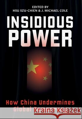Insidious Power: How China Undermines Global Democracy Szu-Chien Hsu J. Michael Cole 9781788692144 Eastbridge Books