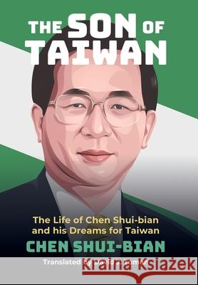 The Son of Taiwan: The Life of Chen Shui-bian and his Dreams for Taiwan Chen Shui-Bian 9781788692410