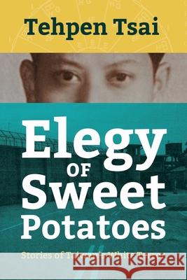 Elegy of Sweet Potatoes: Stories of Taiwan's White Terror Tehpen Tsai 9781788692434 Camphor Press Ltd