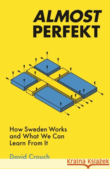 Almost Perfekt: How Sweden Works And What We Can Learn From It David Crouch 9781788701563