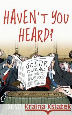 Haven't You Heard?: Gossip, power, and how politics really works Marie Le Conte   9781788701778 BLINK Publishing