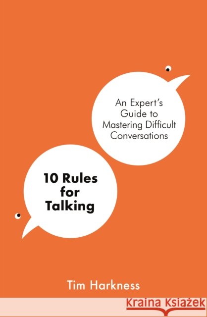 10 Rules for Talking: An Expert's Guide to Mastering Difficult Conversations Tim Harkness 9781788702669