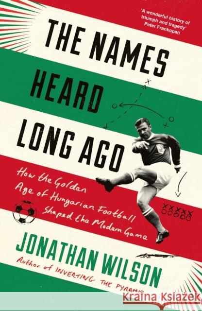 The Names Heard Long Ago: Shortlisted for Football Book of the Year, Sports Book Awards Jonathan Wilson 9781788702997 Bonnier Books Ltd