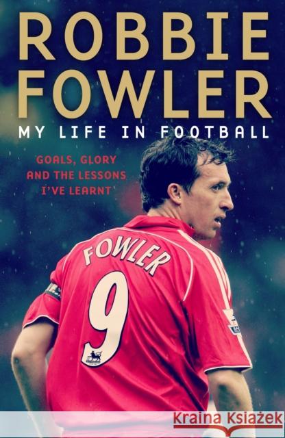 Robbie Fowler: My Life In Football: Goals, Glory & The Lessons I've Learnt Robbie Fowler 9781788703024 Bonnier Books Ltd