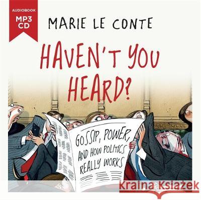 Haven't You Heard?: Gossip, power, and how politics really works Marie Le Conte Joanna Neary  9781788703130 BLINK Publishing