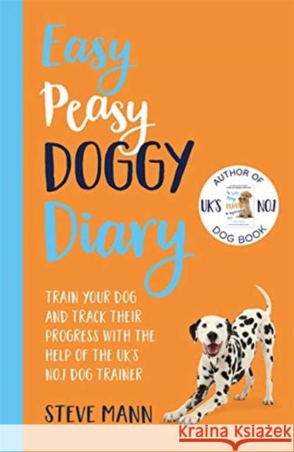 Easy Peasy Doggy Diary: Train your dog and track their progress with the help of the UK's No.1 dog-trainer Steve Mann 9781788703543
