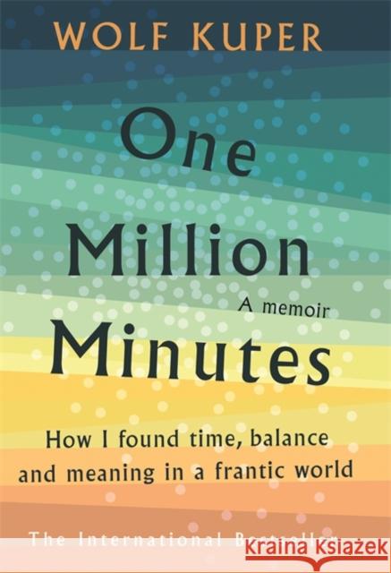 One Million Minutes: What My Daughter Taught Me About Time Wolf Kuper 9781788704168