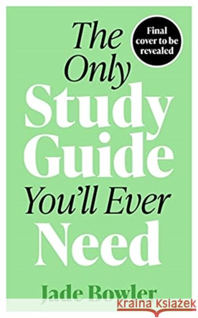 The Only Study Guide You'll Ever Need: Simple tips, tricks and techniques to help you ace your studies and pass your exams! Jade Bowler 9781788704199 Bonnier Books Ltd