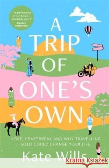 A Trip of One's Own: Hope, heartbreak and why travelling solo could change your life KATE WILLS 9781788704328 Bonnier Books Ltd