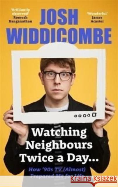 Watching Neighbours Twice a Day...: How '90s TV (Almost) Prepared Me For Life Josh Widdicombe 9781788704366 Bonnier Books Ltd