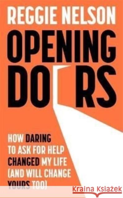 Opening Doors: How Daring to Ask For Help Changed My Life (And Will Change Yours Too) Reggie Nelson 9781788704724