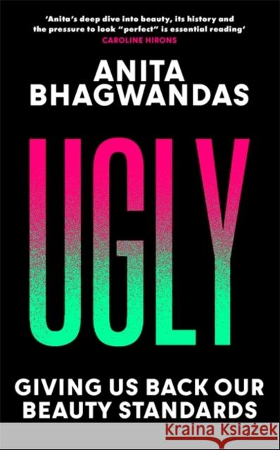 Ugly: Why the world became beauty-obsessed and how to break free Bhagwandas, Anita 9781788704755 Bonnier Books Ltd