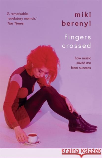 Fingers Crossed: How Music Saved Me from Success: Rough Trade Book of the Year Miki Berenyi 9781788705578