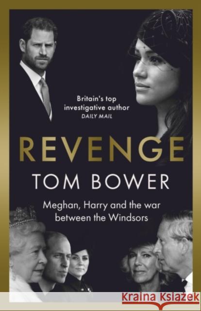 Revenge: Meghan, Harry and the war between the Windsors.  The Sunday Times no 1 bestseller Tom Bower 9781788705868 Bonnier Books Ltd
