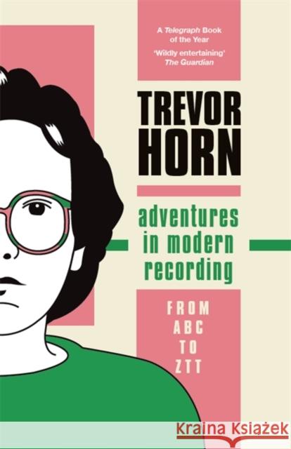 Adventures in Modern Recording: From ABC to ZTT  9781788706063 Bonnier Books Ltd