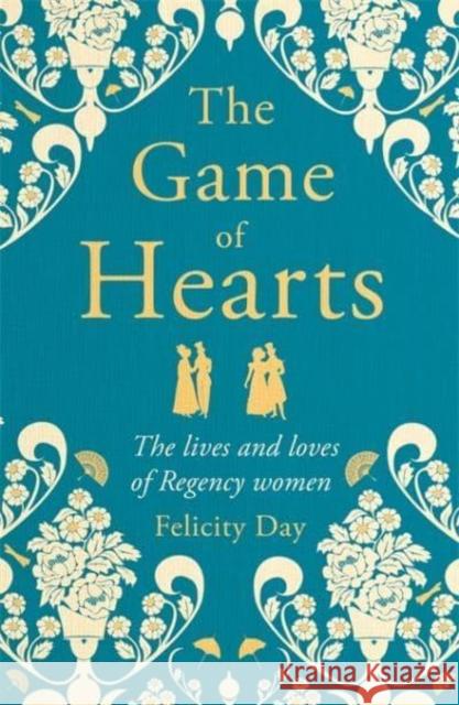 The Game of Hearts: The lives and loves of Regency women Felicity Day 9781788706391 Bonnier Books Ltd