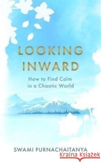 Looking Inward: How to Find Calm in a Chaotic World Swami Purnachaitanya 9781788706582 Bonnier Books Ltd