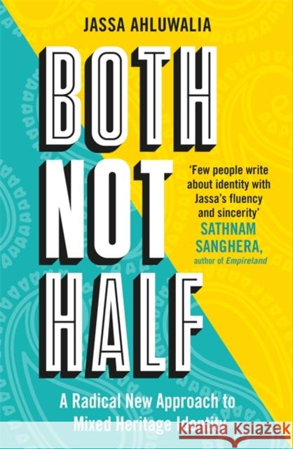 Both Not Half: 'Few people write about identity with such fluency and sincerity' SATHNAM SANGHERA Jassa Ahluwalia 9781788708319 Bonnier Books Ltd
