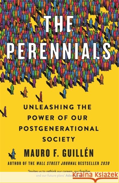 The Perennials: Unleashing the Power of our Postgenerational Society Mauro Guillen 9781788708999