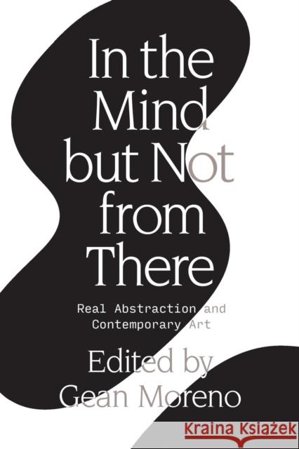 In the Mind But Not from There: Real Abstraction and Contemporary Art Moreno, Gean 9781788730693 Verso Books