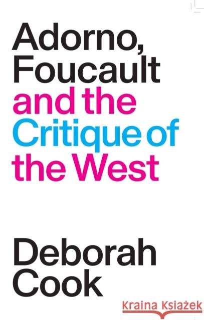 Adorno, Foucault and the Critique of the West Deborah Cook 9781788730822