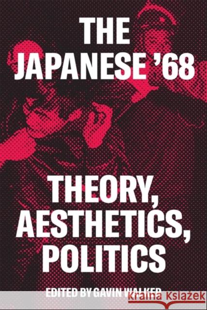 The Japanese '68: Theory, Politics, Aesthetics Gavin Walker 9781788731638