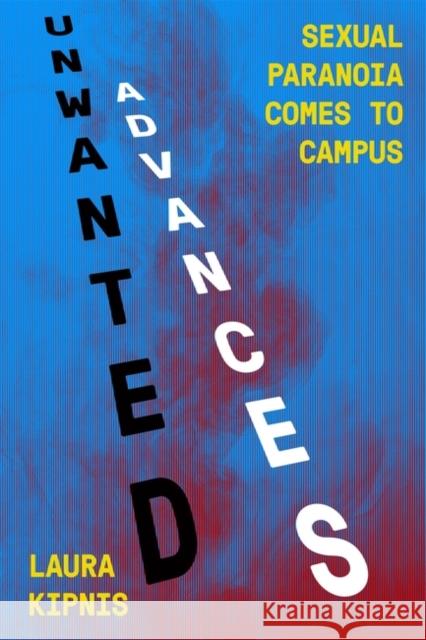 Unwanted Advances: Sexual Paranoia Comes to Campus Laura Kipnis   9781788732574 Verso Books