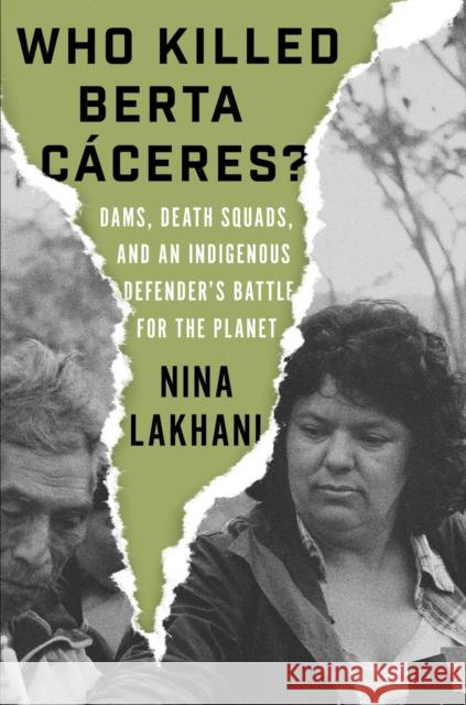 Who Killed Berta Caceres?: Dams, Death Squads, and an Indigenous Defender's Battle for the Planet Nina Lakhani 9781788733069