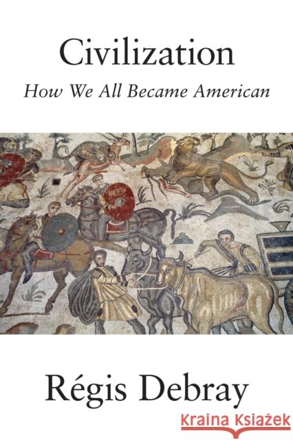 Civilization: How We All Became American Regis Debray 9781788734035 Verso Books