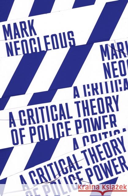 A Critical Theory of Police Power: The Fabrication of the Social Order Neocleous, Mark 9781788735209