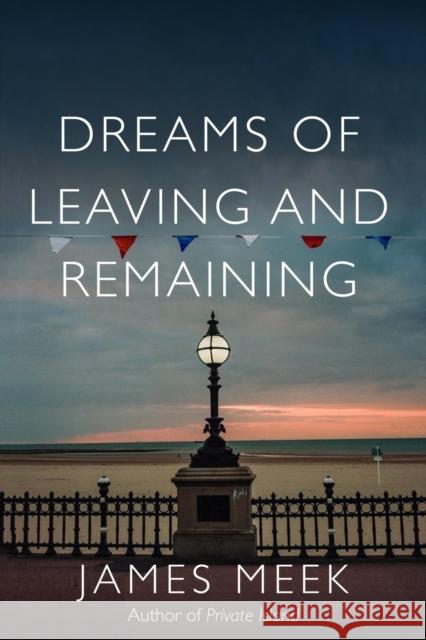 Dreams of Leaving and Remaining: Fragments of a Nation James Meek 9781788735230 Verso Books