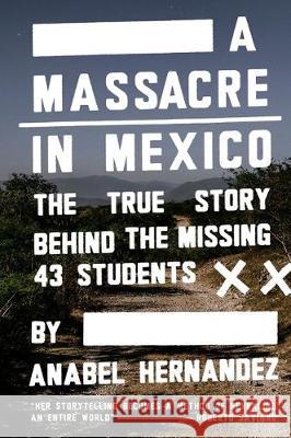 A Massacre in Mexico: The True Story Behind the Missing Forty Three Students Anabel Hernandez   9781788735360