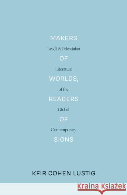Makers of Worlds, Readers of Signs (Lbe): Israeli and Palestinian Literature of the Global Contemporary Cohen Lustig, Kfir 9781788735568 Verso