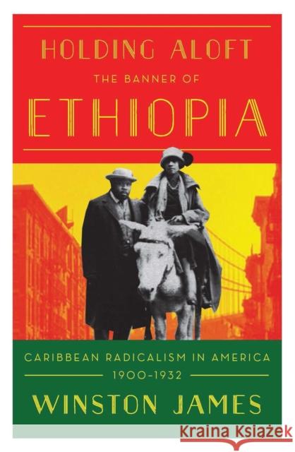 Holding Aloft the Banner of Ethiopia: Caribbean Radicalism in Early-Twentieth Century America James, Winston 9781788736459 Verso