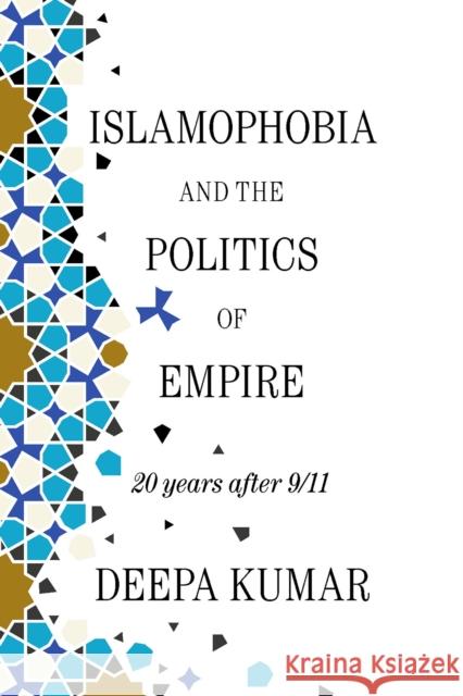 Islamophobia and the Politics of Empire: 20 years after 9/11 Deepa Kumar 9781788737210 Verso Books