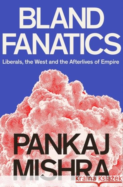 Bland Fanatics: Liberals, Race and Empire Pankaj Mishra   9781788737333 Verso Books