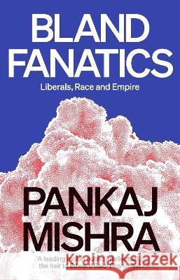 Bland Fanatics: Liberals, Race and Empire Pankaj Mishra   9781788737340 Verso Books