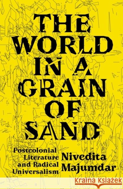 The World in a Grain of Sand: Postcolonial Literature and Radical Universalism Nivedita Majumdar 9781788737463 Verso Books