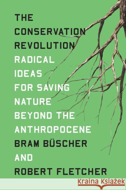 The Conservation Revolution: Radical Ideas for Saving Nature Beyond the Anthropocene Bram Buscher Robert Fletcher 9781788737715 Verso Books
