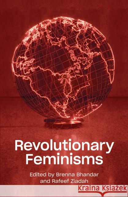 Revolutionary Feminisms: Conversations on Collective Action and Radical Thought Brenna Bhandar Rafeef Ziadah 9781788737760 Verso